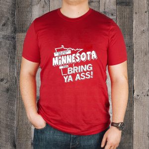 If You Haven’t Been To Minnesota Then Bring Your Ass T-Shirt