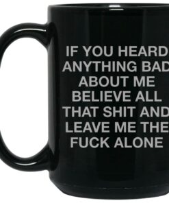 If You Heard Anything Bad About Me Mugs 1 If You Heard Anything Bad About Me Mugs 2