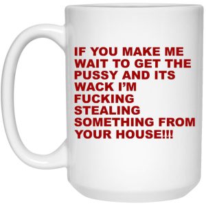 If You Make Me Wait To Get The Pussy And Its Wack Mugs 2