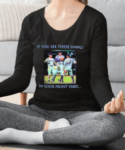 If You See These Dawgs In Your Front Yard Yankees T Shirt 1