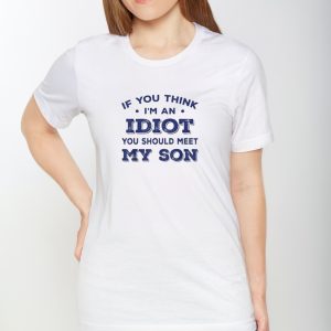 If You Think I'm An Idiot You Should Meet My Son 2024 Shirts 1