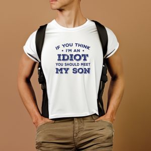 If You Think I’m An Idiot You Should Meet My Son 2024 Shirts