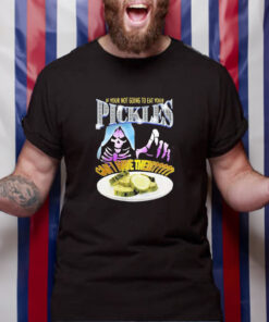 If Your Not Going To Eat Your Pickles Can I Have Them T Shirt 1
