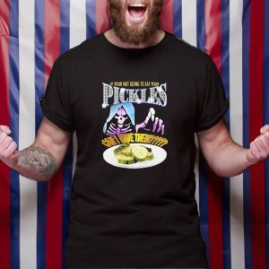 If Your Not Going To Eat Your Pickles Can I Have Them T-Shirt