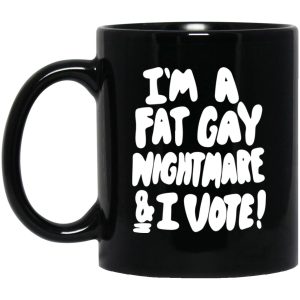 I’m A Fat Gay Nightmare And I Vote Mugs