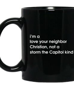 Im A Love Your Neighbor Christian Not A Storm The Capitol Kind Mugs 1