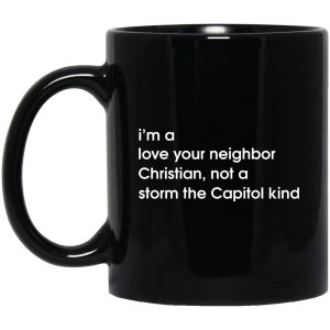 Im A Love Your Neighbor Christian Not A Storm The Capitol Kind Mugs 1