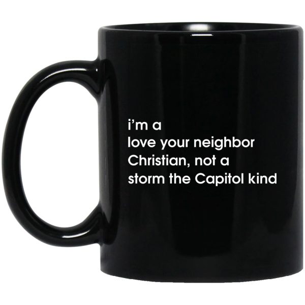 I’m A Love Your Neighbor Christian Not A Storm The Capitol Kind Mugs