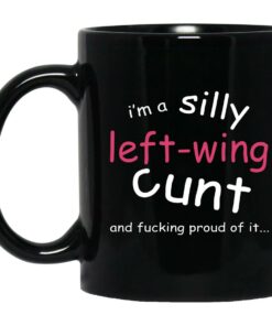 Im A Silly Left Wing Cunt And Fucking Proud Of It Mugs 1