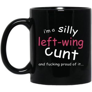 Im A Silly Left Wing Cunt And Fucking Proud Of It Mugs 1