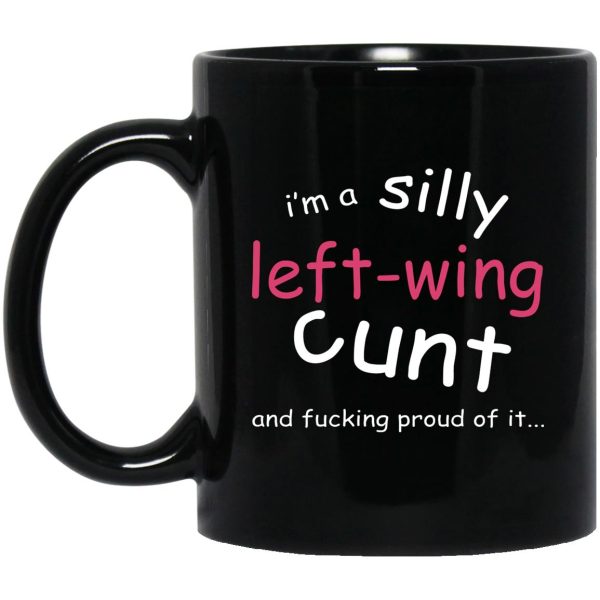 I’m A Silly Left-Wing Cunt And Fucking Proud Of It Mugs