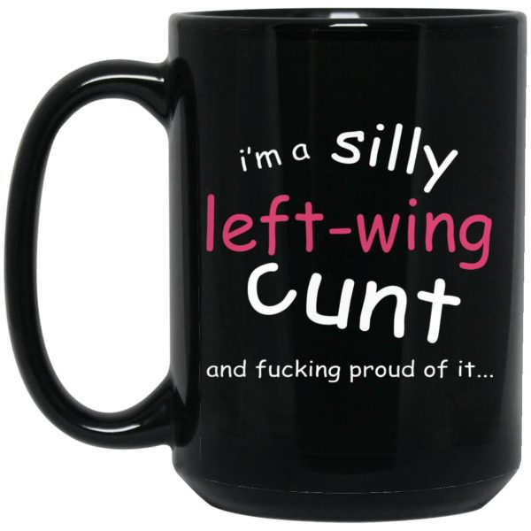 I’m A Silly Left-Wing Cunt And Fucking Proud Of It Mugs