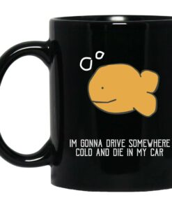 Im Gonna Drive Somewhere Cold And Die In My Car Mugs 1