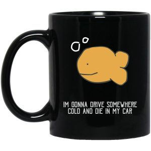 I’m Gonna Drive Somewhere Cold And Die In My Car Mugs