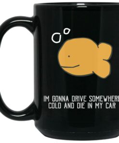 Im Gonna Drive Somewhere Cold And Die In My Car Mugs 2