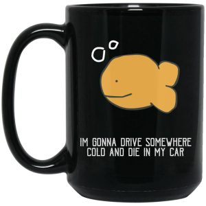 Im Gonna Drive Somewhere Cold And Die In My Car Mugs 2