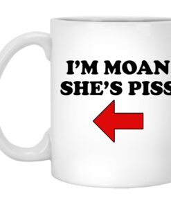 Im Moan Shes Piss Mugs 1