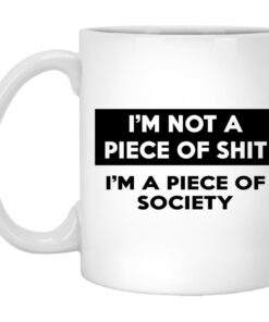 Im Not A Piece Of Shit Im A Piece Of Society Mugs 1