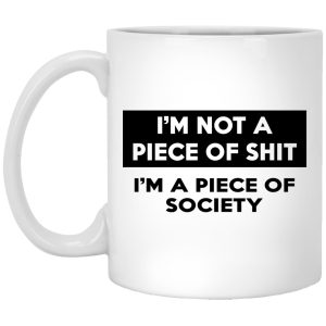 Im Not A Piece Of Shit Im A Piece Of Society Mugs 1