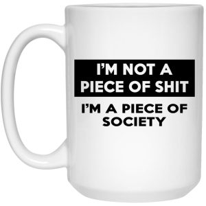 Im Not A Piece Of Shit Im A Piece Of Society Mugs 2