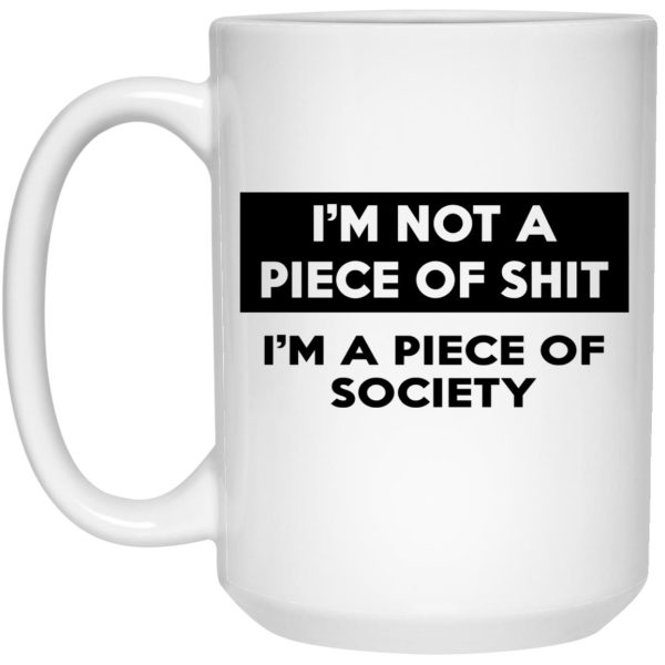 I’m Not A Piece Of Shit I’m A Piece Of Society Mugs