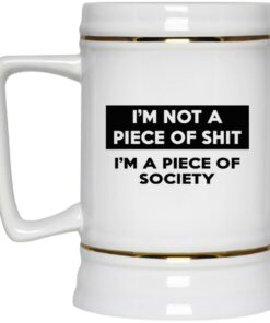 I'm Not A Piece Of Shit I'm A Piece Of Society Mugs 2 Im Not A Piece Of Shit Im A Piece Of Society Mugs 3
