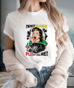 Im Not Blondie Plz Dont Call Me T Shirt 1
