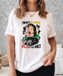 I'm Not Blondie Plz Don't Call Me T-Shirt 1 Im Not Blondie Plz Dont Call Me T Shirt 2