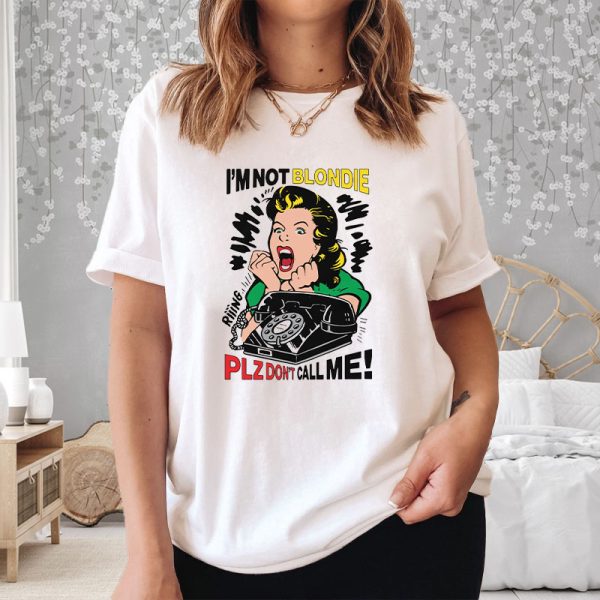 I’m Not Blondie Plz Don’t Call Me T-Shirt