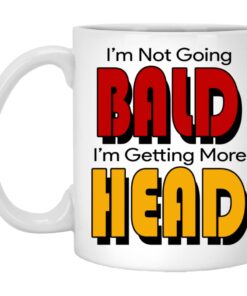Im Not Going Bald Im Getting More Head Mugs 1