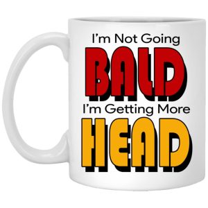 Im Not Going Bald Im Getting More Head Mugs 1