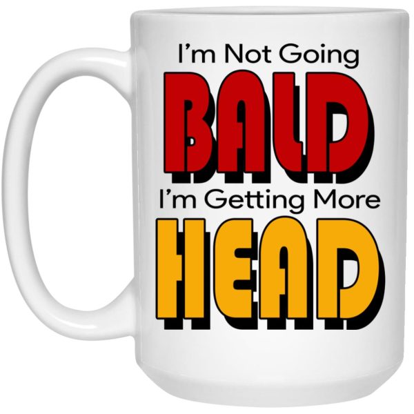 I’m Not Going Bald I’m Getting More Head Mugs