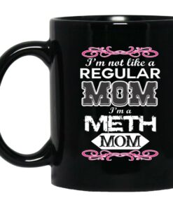 Im Not Like A Regular Mom Im A Meth Mom Mugs 1