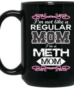 I'm Not Like A Regular Mom I'm A Meth Mom Mugs 1 Im Not Like A Regular Mom Im A Meth Mom Mugs 2