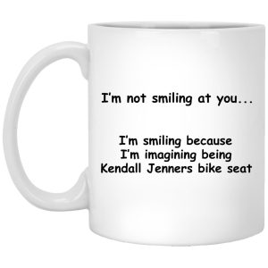 Im Not Smiling At You Im Smiling Because Im Imagining Being Kendall Jenners Bike Seat Mugs 1