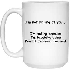 Im Not Smiling At You Im Smiling Because Im Imagining Being Kendall Jenners Bike Seat Mugs 2