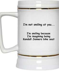 I'm Not Smiling At You I'm Smiling Because I'm Imagining Being Kendall Jenners Bike Seat Mugs 2 Im Not Smiling At You Im Smiling Because Im Imagining Being Kendall Jenners Bike Seat Mugs 3