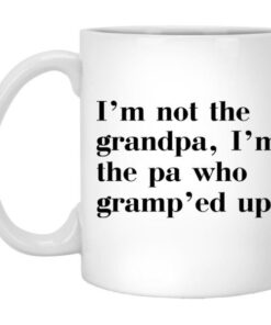 I'm Not The Grandpa I'm The Pa Who Gramp'ed Up Mug 4 Im Not The Grandpa Im The Pa Who Gramped Up Mug 5