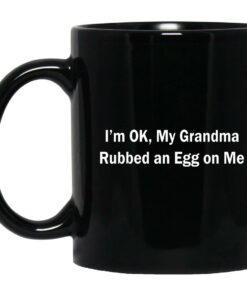 Im Ok My Grandma Rubbed An Egg On Me Mugs 1