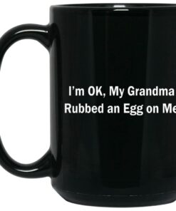 Im Ok My Grandma Rubbed An Egg On Me Mugs 2