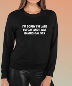 Im Sorry Im Late Im Gay And I Was Having Gay Sex Shirts 1