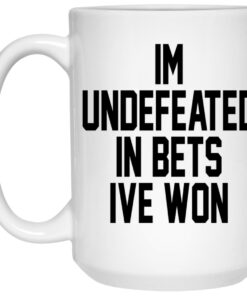I'm Undefeated In Bets I've Won Mugs 1 Im Undefeated In Bets Ive Won Mugs 2