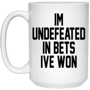 Im Undefeated In Bets Ive Won Mugs 2