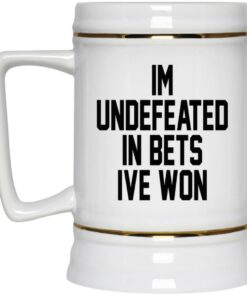 I'm Undefeated In Bets I've Won Mugs 2 Im Undefeated In Bets Ive Won Mugs 3