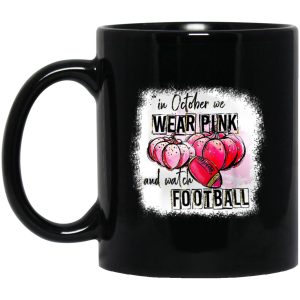 In October We Wear Pink And Watch Football Mugs 1