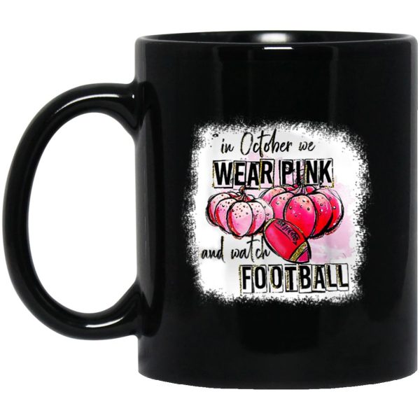 In October We Wear Pink And Watch Football Mugs