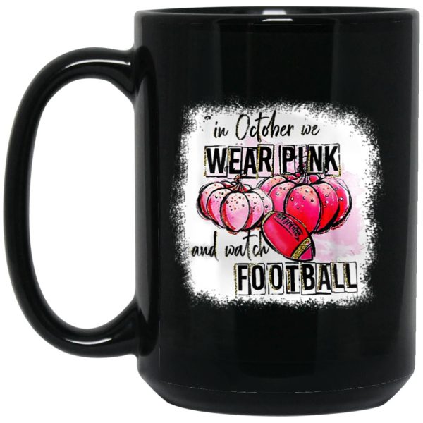 In October We Wear Pink And Watch Football Mugs