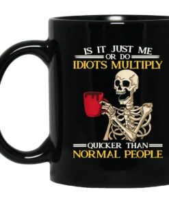 Is It Just Me Or Do Idiots Multiply Quicker Than Normal People Mug 1