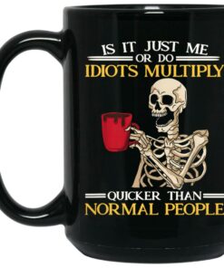 Is It Just Me Or Do Idiots Multiply Quicker Than Normal People Mug 1 Is It Just Me Or Do Idiots Multiply Quicker Than Normal People Mug 2