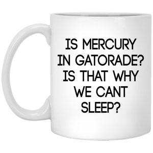 Is Mercury In Gatorade Is That Why We Cant Sleep Mugs 1